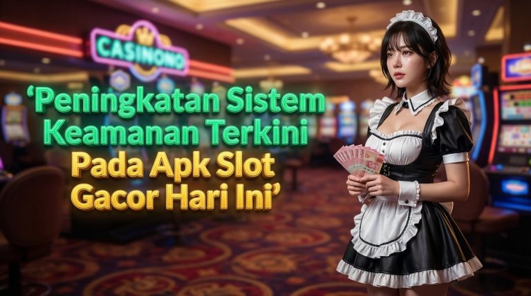 Peningkatan Sistem Keamanan Terkini Pada Apk Slot Gacor Hari Ini